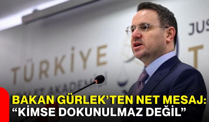 Bakan Gürlek’ten net mesaj: “Kimse dokunulmaz değil”