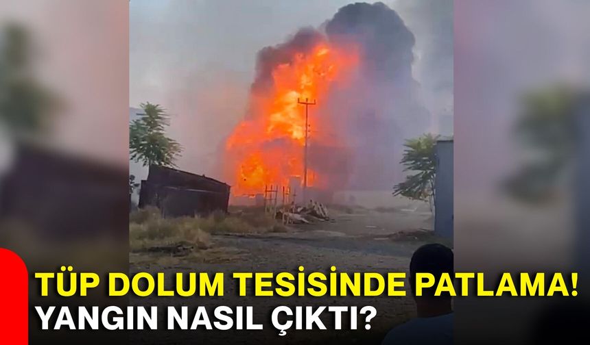 Tüp dolum tesisinde patlama! Yangın nasıl çıktı?