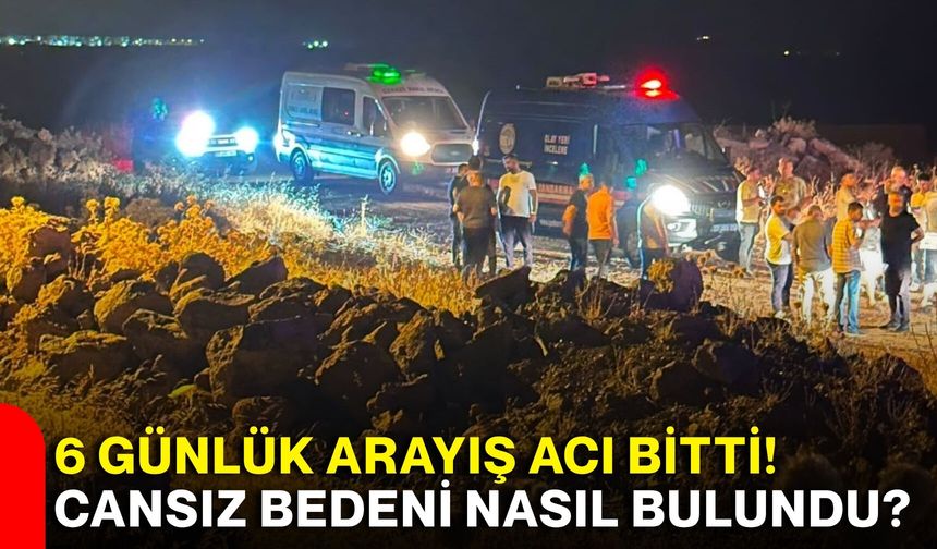 6 günlük arayış acı bitti! Cansız bedeni nasıl bulundu?