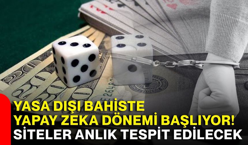 Yasa dışı bahiste yapay zeka dönemi başlıyor! Siteler anlık tespit edilecek