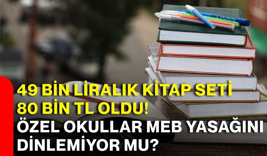 49 bin liralık kitap seti 80 bin TL oldu! Özel okullar MEB yasağını dinlemiyor mu?