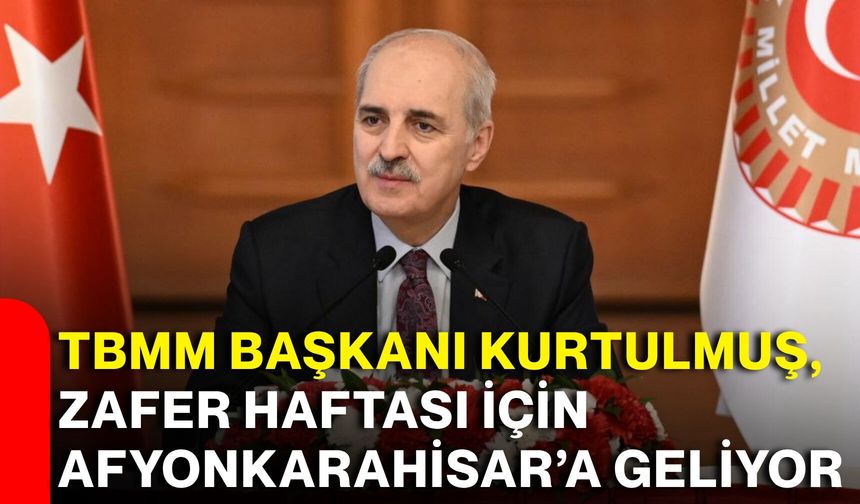 TBMM Başkanı Kurtulmuş, Zafer Haftası için Afyonkarahisar’a geliyor