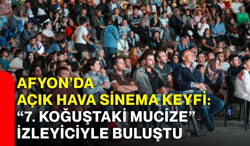 Afyon’da açık hava sinema keyfi: “7. Koğuştaki Mucize” izleyiciyle buluştu