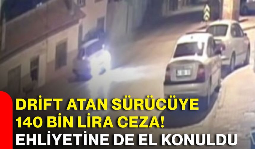 Drift atan sürücüye 140 bin lira ceza! Ehliyetine de el konuldu