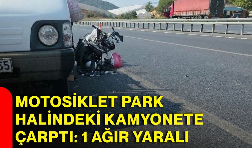 motosiklet park halindeki kamyonete çarptı: 1 ağır yaralı