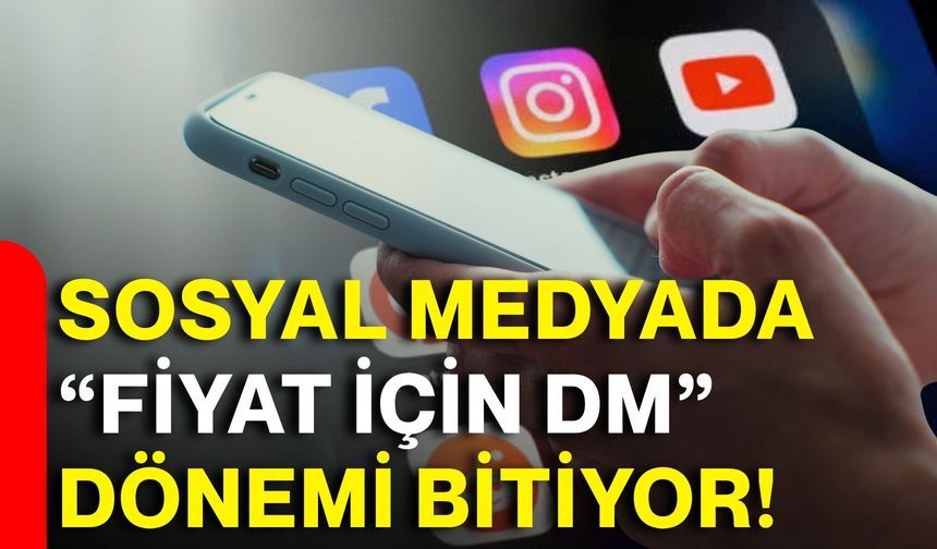 Sosyal medyada “Fiyat için DM” dönemi bitiyor!