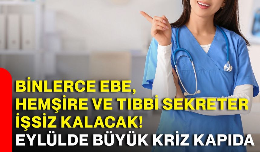 Binlerce ebe, hemşire ve tıbbi sekreter işsiz kalacak! Eylülde büyük kriz kapıda