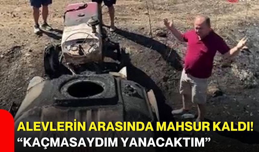Alevlerin arasında mahsur kaldı! “Kaçmasaydım yanacaktım”