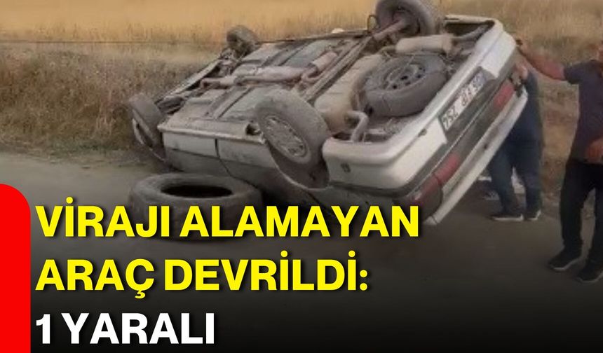 Virajı alamayan araç devrildi: 1 yaralı