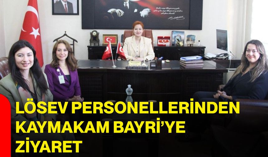 LÖSEV personellerinden Kaymakam Bayri’ye ziyaret