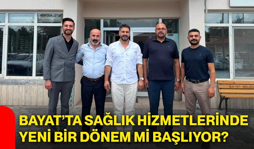 Bayat’ta sağlık hizmetlerinde yeni bir dönem mi başlıyor?