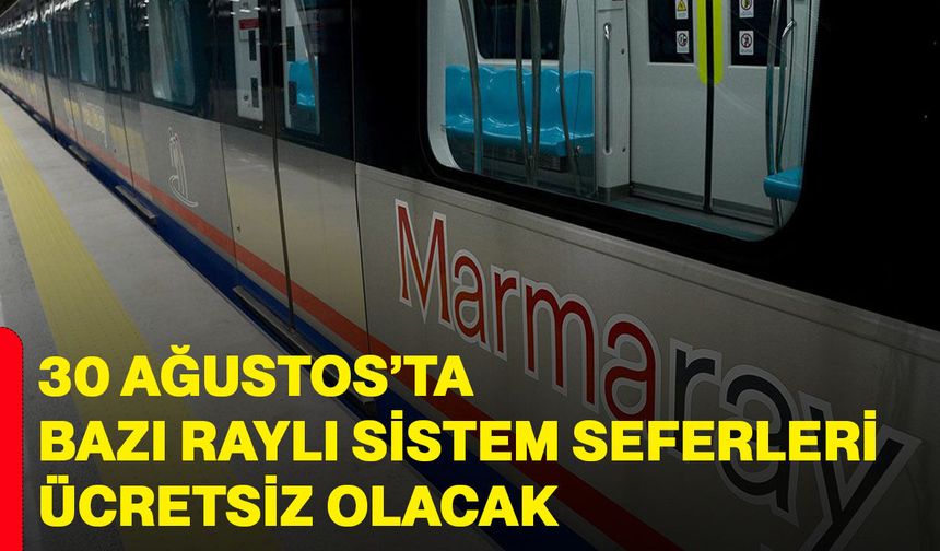 30 Ağustos’ta Bazı Raylı Sistem Seferleri Ücretsiz Olacak