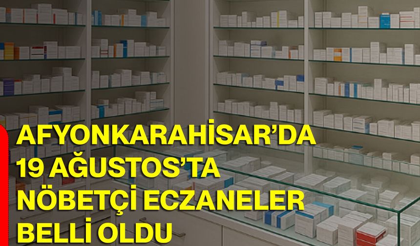 Afyonkarahisar’da 19 Ağustos 2026 nöbetçi eczaneler belli oldu