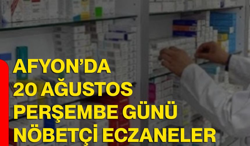 Afyon’da 20 Ağustos Perşembe günü nöbetçi eczaneler