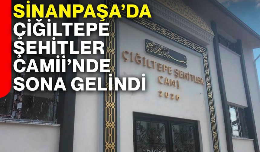 Sinanpaşa’da Çiğiltepe Şehitler Camii’nde sona gelindi