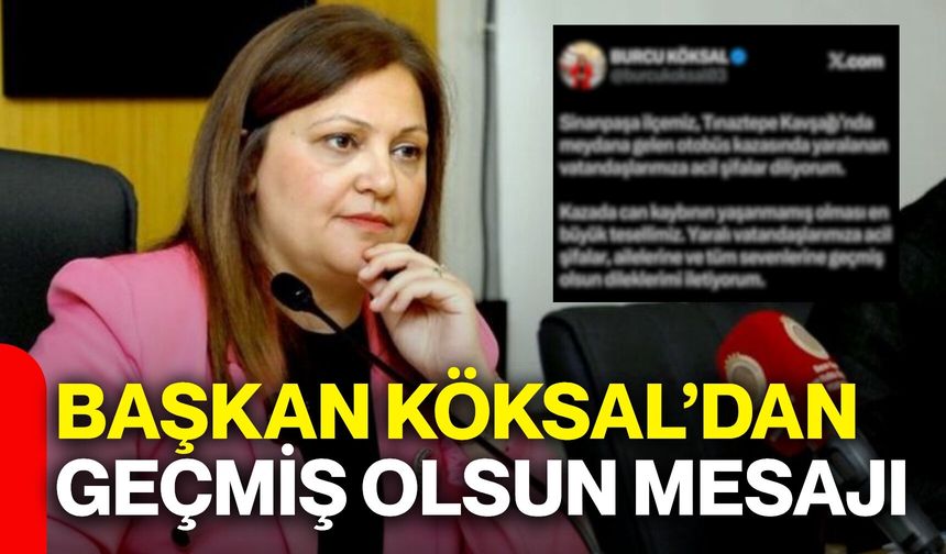 Başkan Köksal’dan geçmiş olsun mesajı