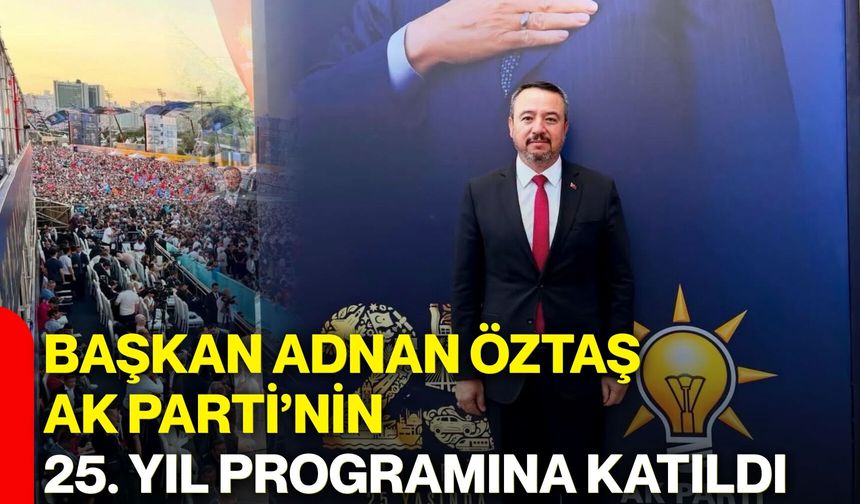 Başkan Adnan Öztaş, AK Parti’nin 25. yıl programına katıldı