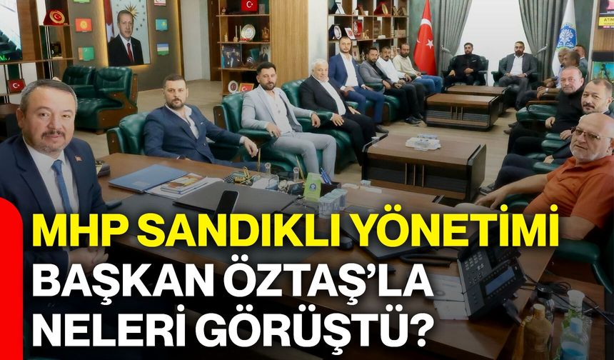 MHP Sandıklı Yönetimi Başkan Öztaş’la neleri görüştü?