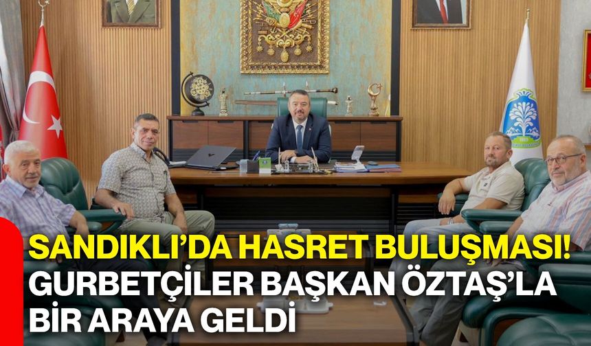 Sandıklı’da hasret buluşması! Gurbetçiler Başkan Öztaş’la bir araya geldi