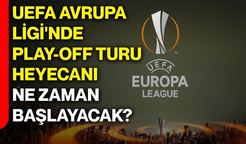UEFA Avrupa Ligi'nde play-off turu heyecanı ne zaman başlayacak?
