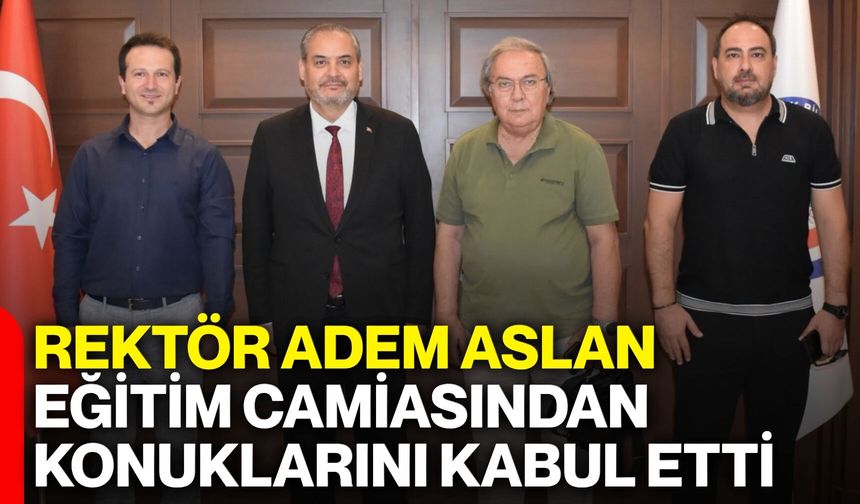 Rektör Adem Aslan, eğitim camiasından konuklarını kabul etti
