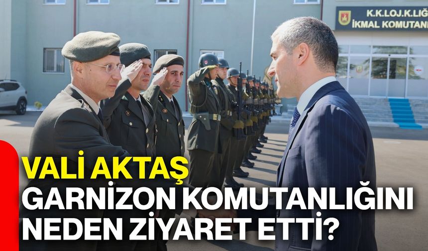 Vali Aktaş Garnizon Komutanlığını neden ziyaret etti?