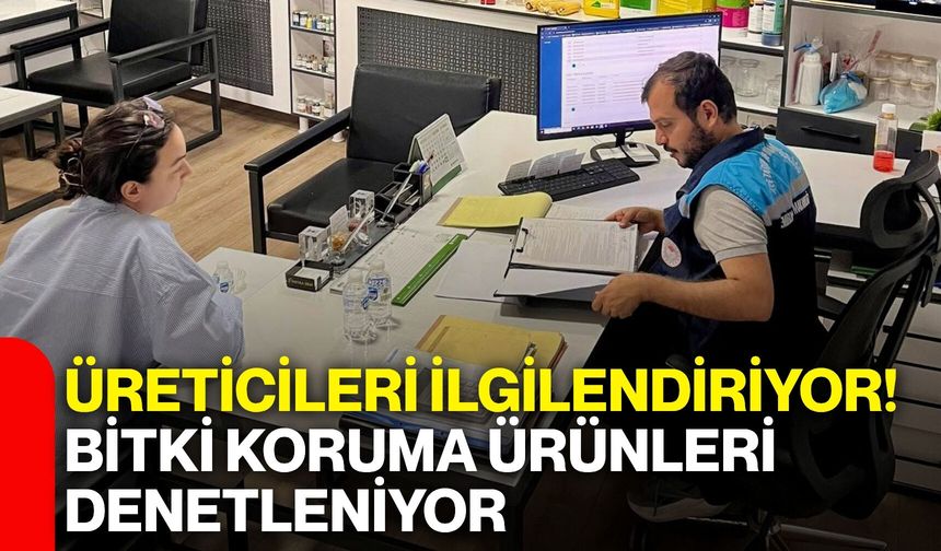 Üreticileri ilgilendiriyor! Bitki koruma ürünleri denetleniyor