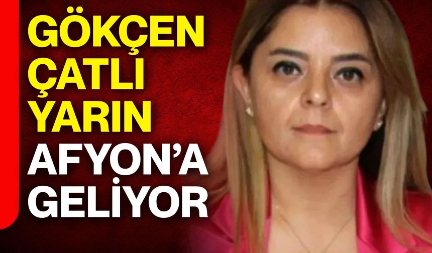Gökçen Çatlı yarın Afyon’a geliyor