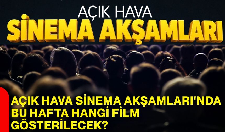 Açık Hava Sinema Akşamları'nda bu hafta hangi film gösterilecek?