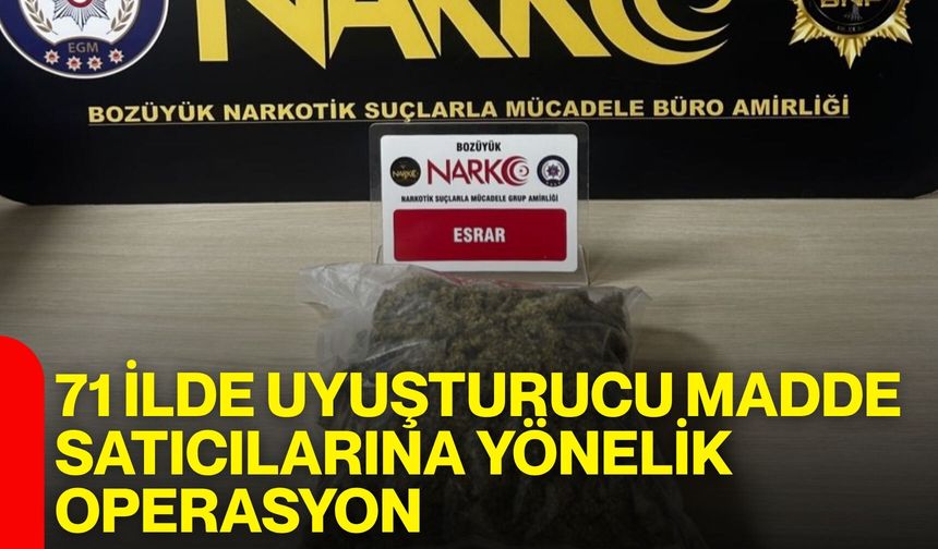 71 ilde uyuşturucu madde satıcılarına yönelik operasyon