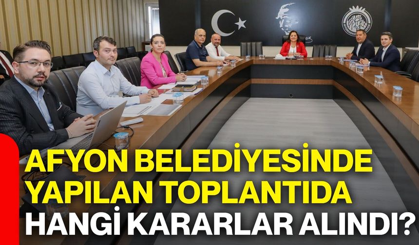 Afyon Belediyesinde yapılan toplantıda hangi kararlar alındı?