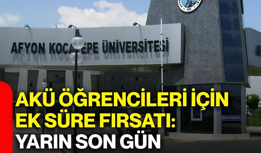 AKÜ öğrencileri için ek süre fırsatı: Yarın son gün