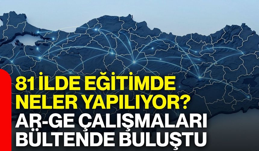 81 ilin eğitim projeleri aynı bültende buluştu