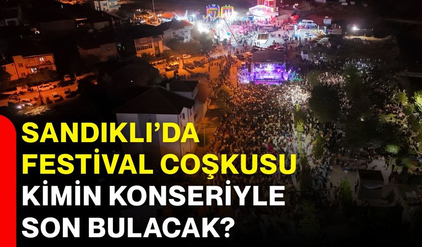 Sandıklı’da festival coşkusu kimin konseriyle son bulacak?
