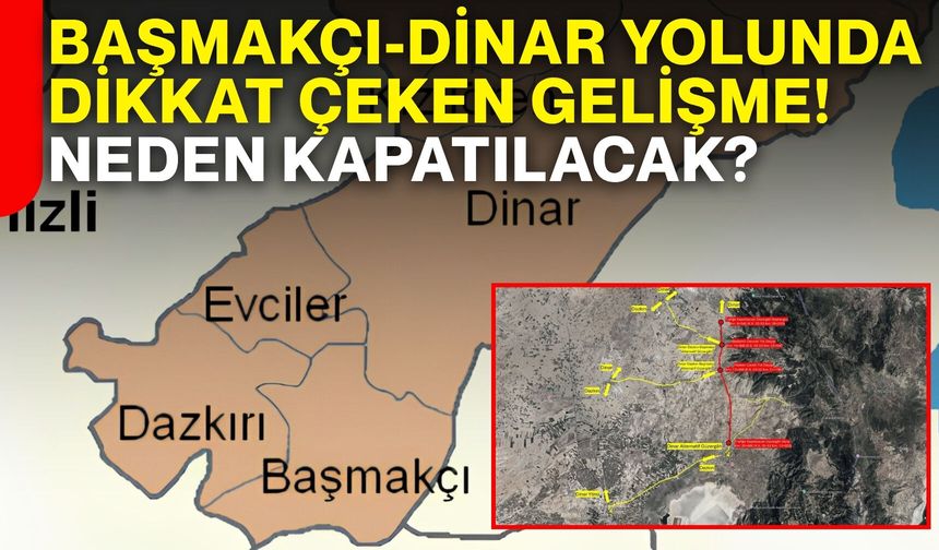 Başmakçı-Dinar yolunda dikkat çeken gelişme! Neden kapatılacak?