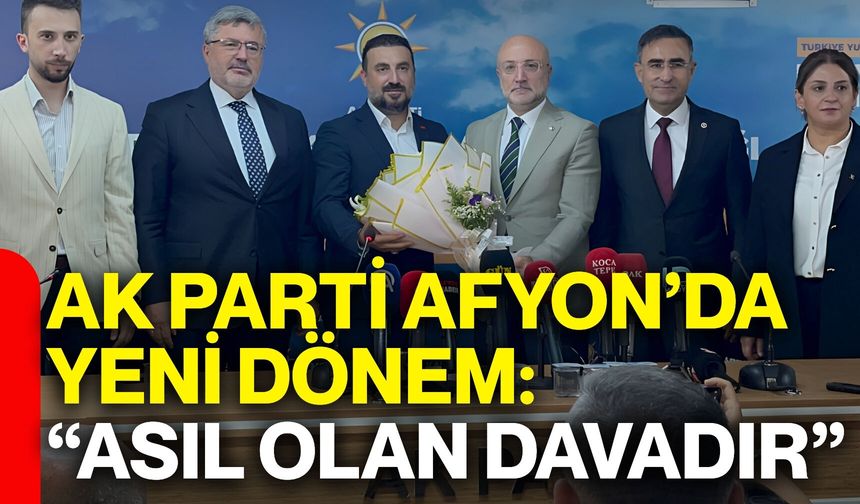 AK Parti Afyonkarahisar’da yeni dönem: “Asıl Olan Davadır”