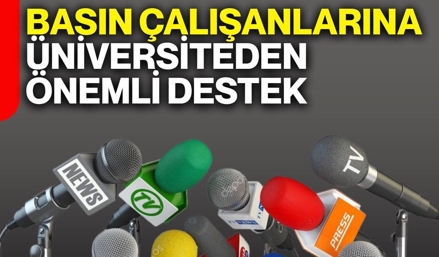 Basın çalışanlarına üniversiteden önemli destek
