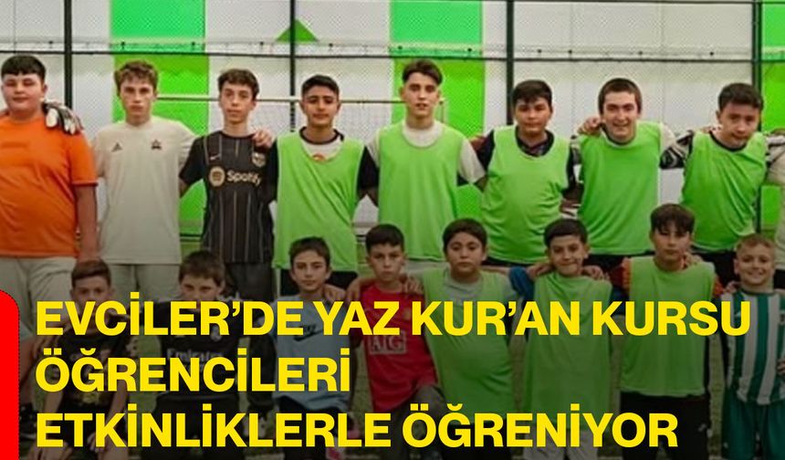 Evciler’de Yaz Kur’an Kursu öğrencileri etkinliklerle öğreniyor