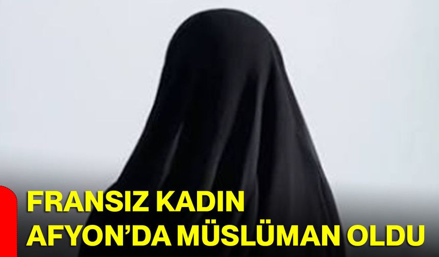 Fransız kadın Afyon’da Müslüman oldu