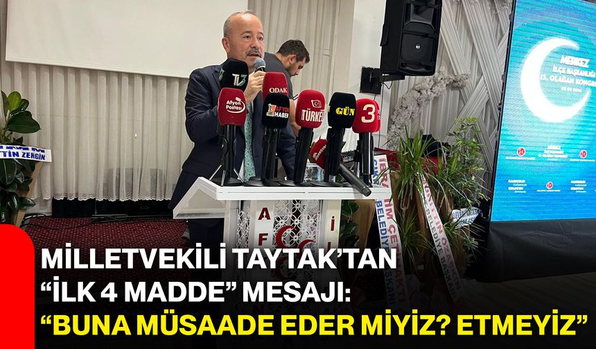 Milletvekili Taytak’tan “İlk 4 madde” mesajı: “Buna müsaade eder miyiz? Etmeyiz”
