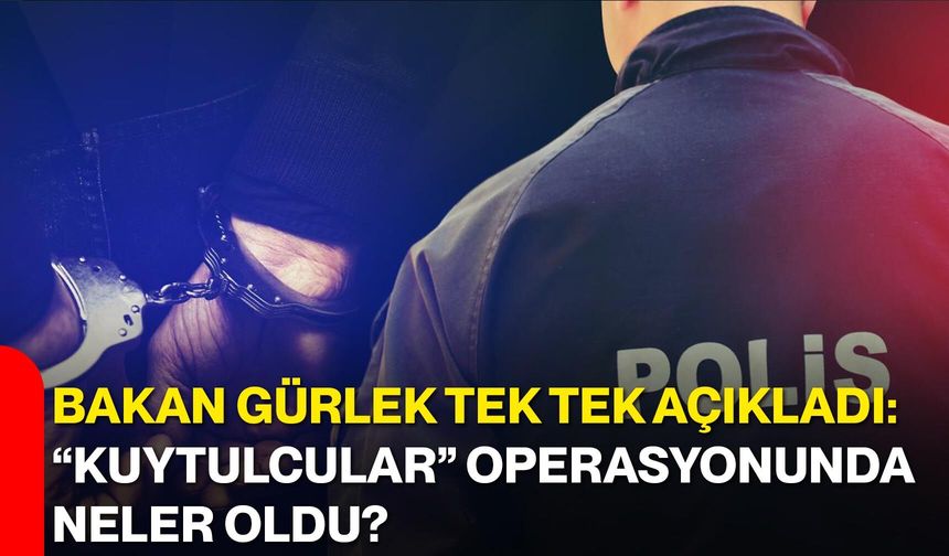Bakan Gürlek tek tek açıkladı: “Kuytulcular” operasyonunda neler oldu?