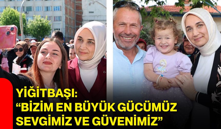 Yiğitbaşı: “Bizim en büyük gücümüz sevgimiz ve güvenimiz”