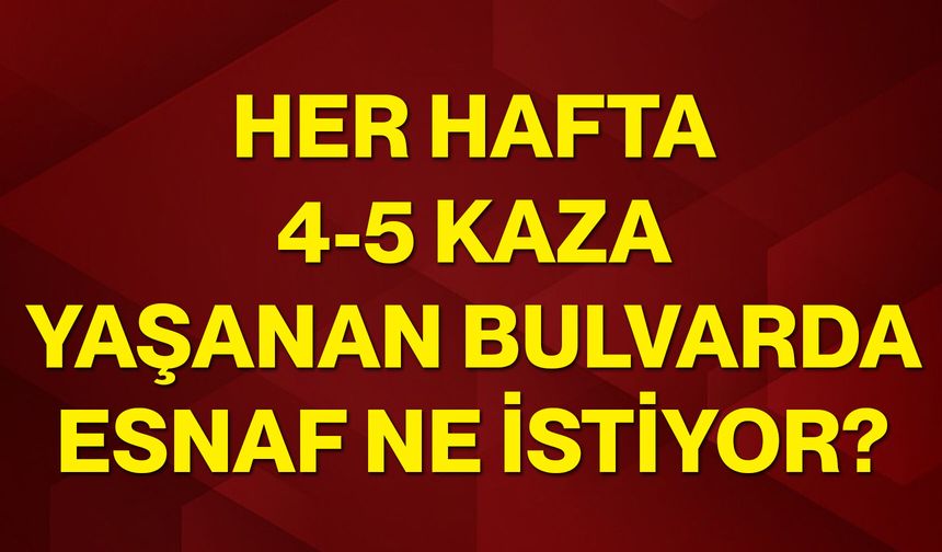 Her hafta 4-5 kaza yaşanan bulvarda esnaf ne istiyor?