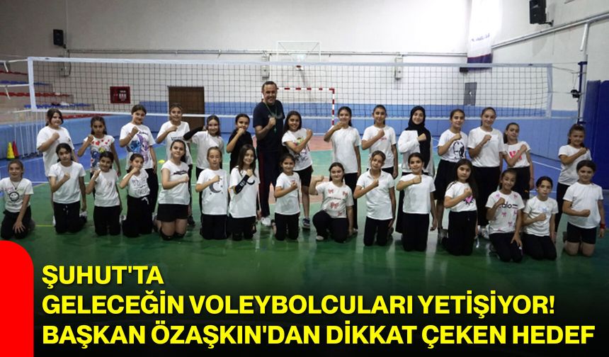 Şuhut'ta geleceğin voleybolcuları yetişiyor! Başkan Özaşkın'dan dikkat çeken hedef
