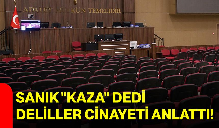 Sanık "Kaza" dedi, deliller cinayeti anlattı!