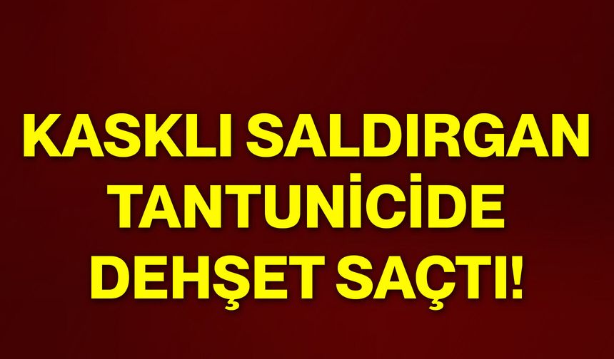Kasklı saldırgan tantunicide dehşet saçtı!