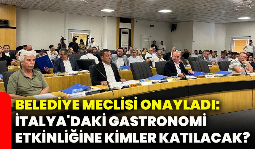 Belediye Meclisi onayladı: İtalya'daki gastronomi etkinliğine kimler katılacak?