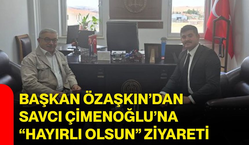 Başkan Özaşkın’dan Savcı Çimenoğlu’na “Hayırlı olsun” ziyareti