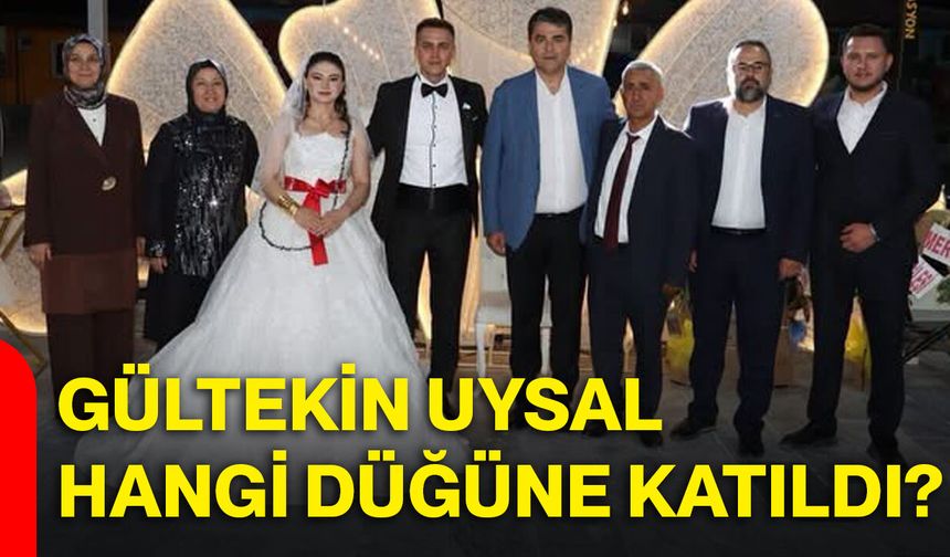 Gültekin Uysal hangi düğüne katıldı?