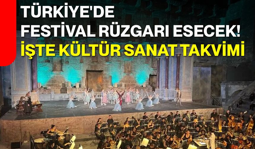 Türkiye'de festival rüzgarı esecek! İşte kültür sanat takvimi